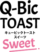Q-bic TOAST Sweets キュービックトースト スイーツ